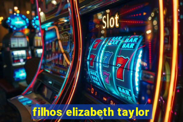 filhos elizabeth taylor