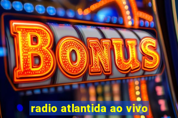radio atlantida ao vivo