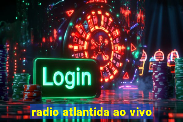 radio atlantida ao vivo