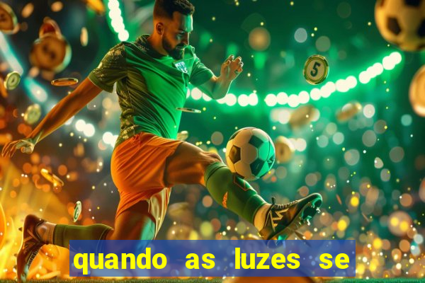 quando as luzes se apagam rede canais