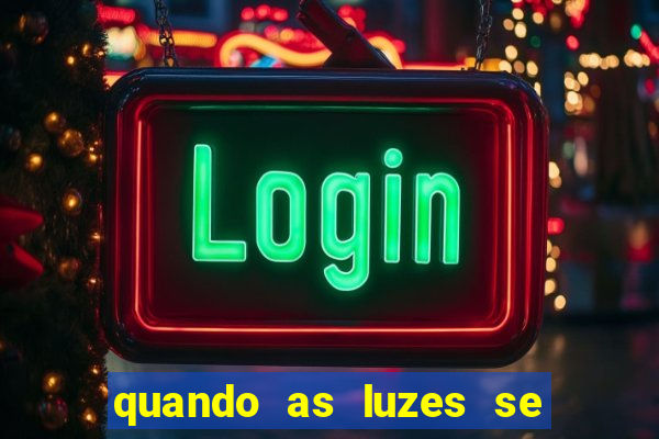 quando as luzes se apagam rede canais