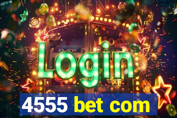 4555 bet com