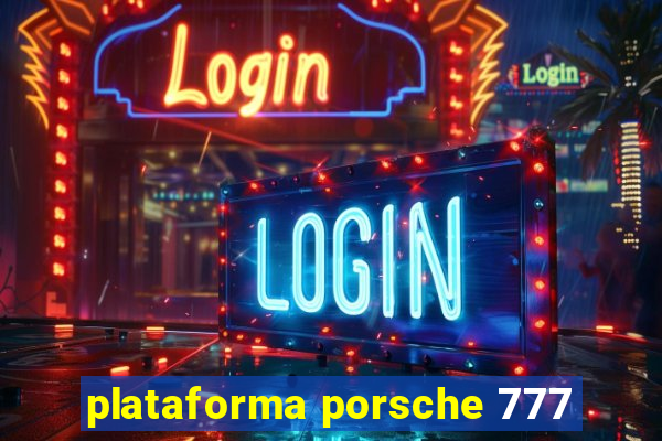 plataforma porsche 777