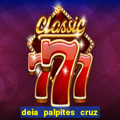 deia palpites cruz do dia