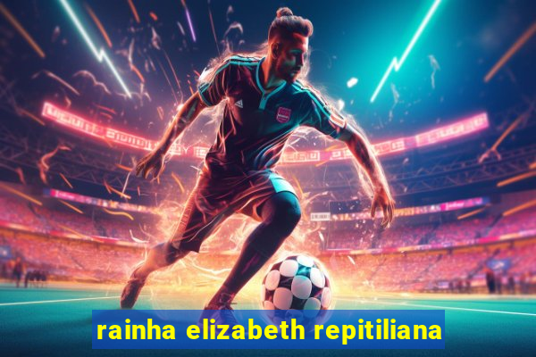 rainha elizabeth repitiliana