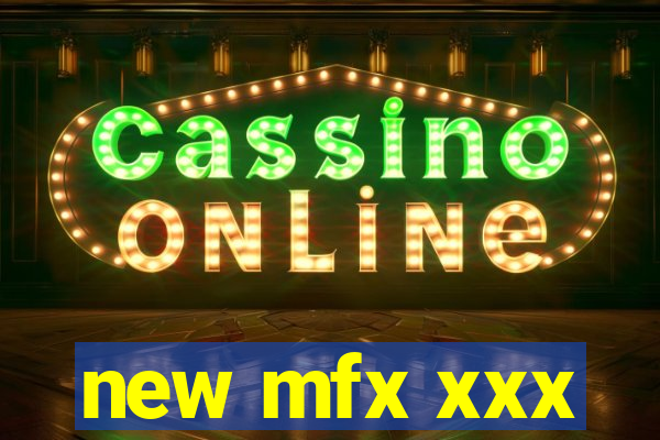 new mfx xxx