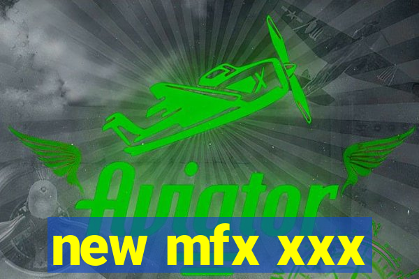 new mfx xxx