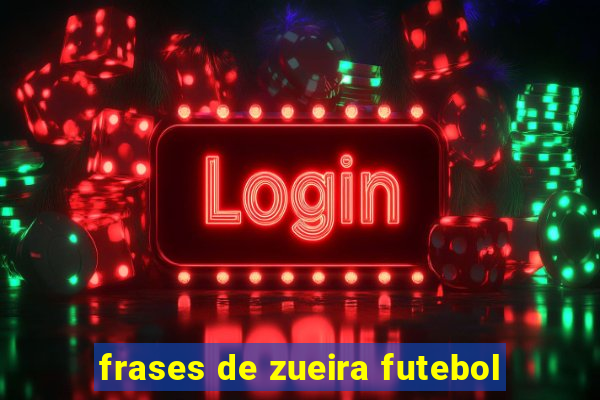 frases de zueira futebol