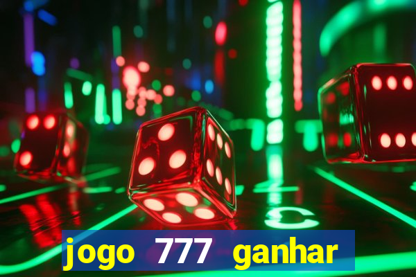 jogo 777 ganhar dinheiro de verdade