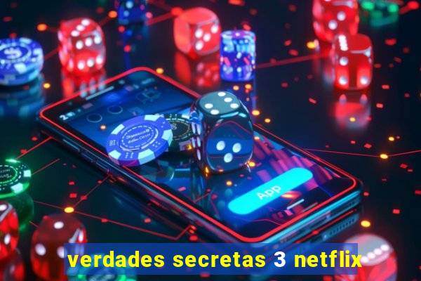 verdades secretas 3 netflix