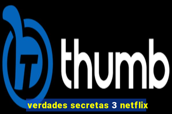verdades secretas 3 netflix