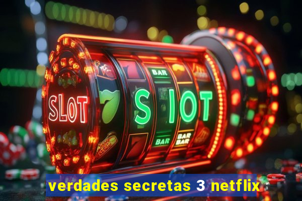 verdades secretas 3 netflix