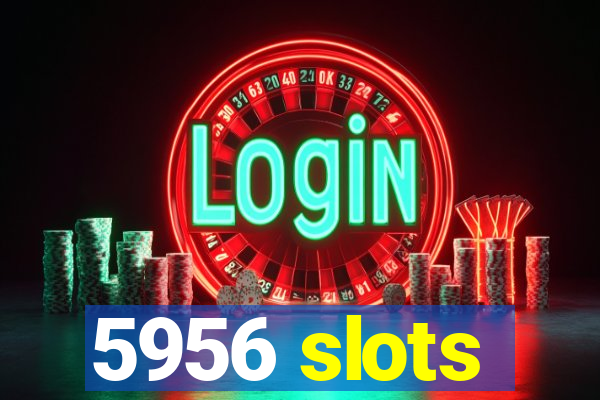 5956 slots