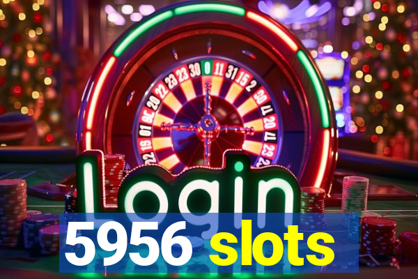 5956 slots