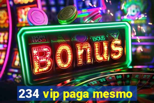 234 vip paga mesmo