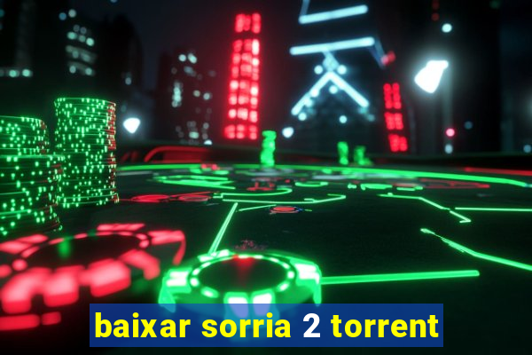 baixar sorria 2 torrent