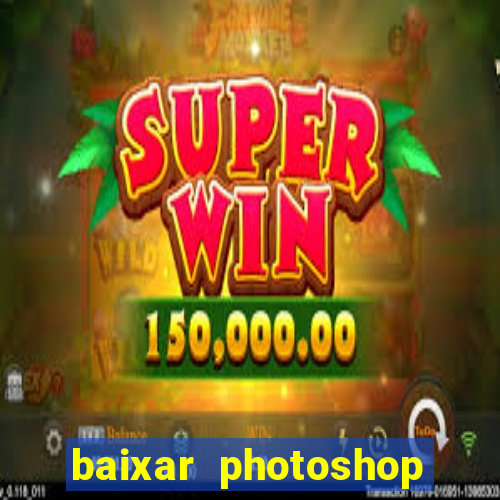 baixar photoshop beta crackeado