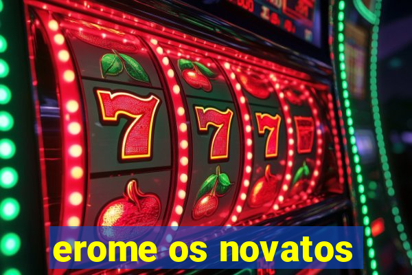erome os novatos
