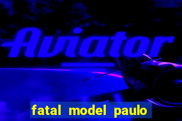 fatal model paulo afonso bahia