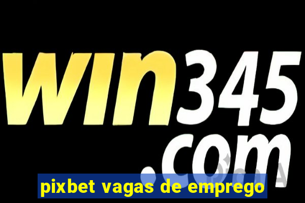 pixbet vagas de emprego