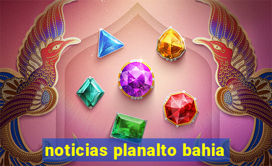 noticias planalto bahia