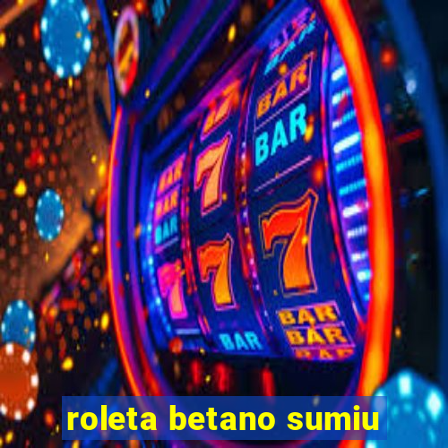 roleta betano sumiu