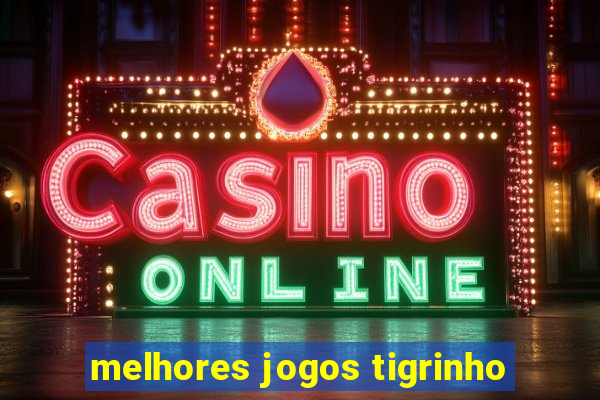 melhores jogos tigrinho
