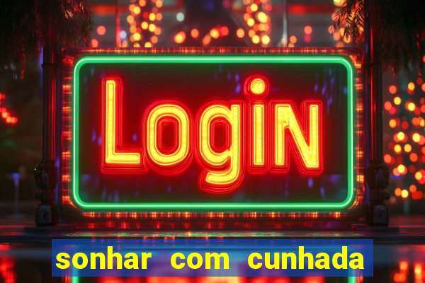 sonhar com cunhada jogo do bicho
