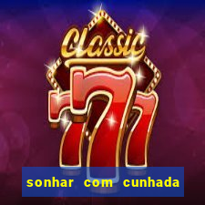 sonhar com cunhada jogo do bicho