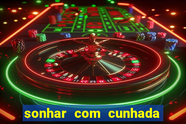 sonhar com cunhada jogo do bicho