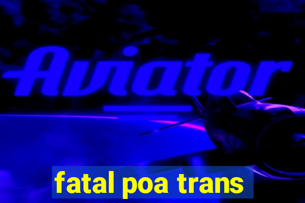 fatal poa trans