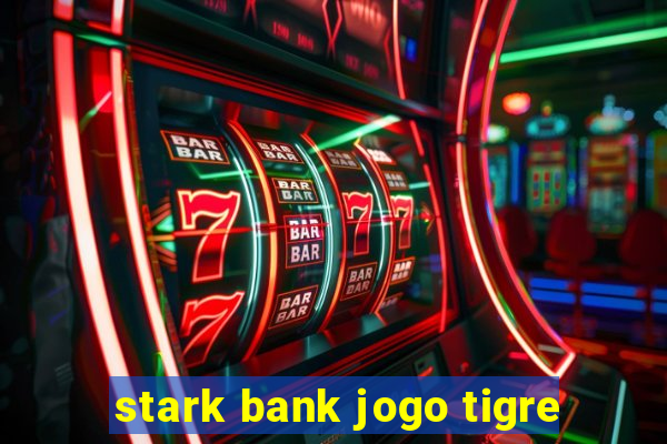 stark bank jogo tigre