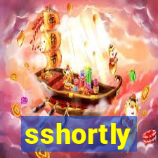 sshortly