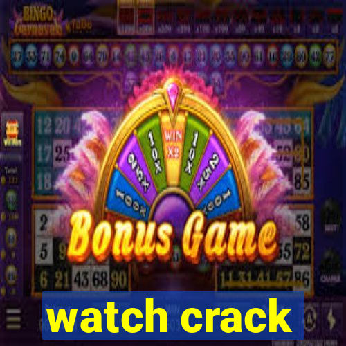 watch crack