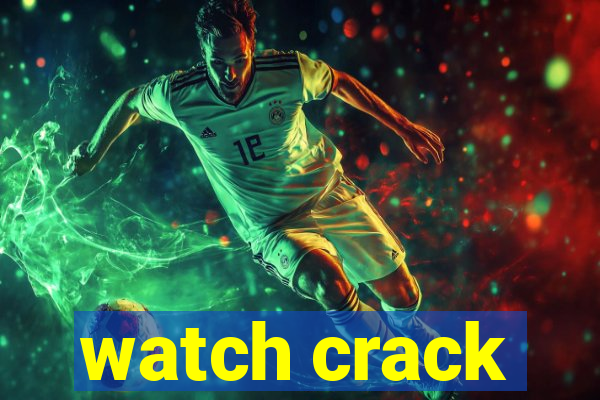 watch crack