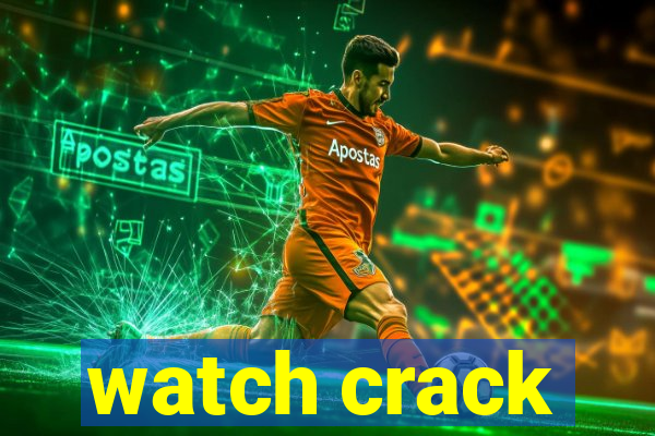 watch crack