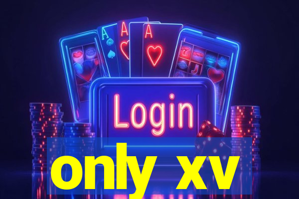 only xv