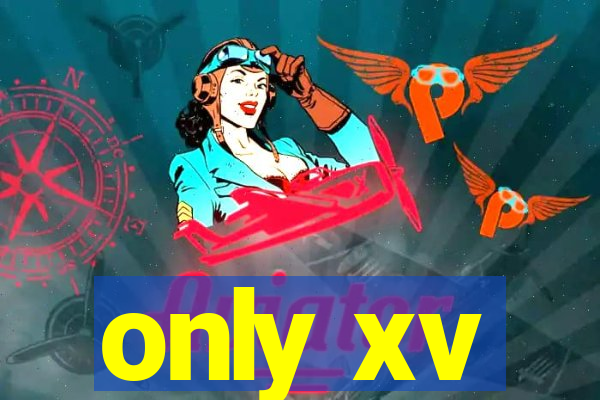 only xv