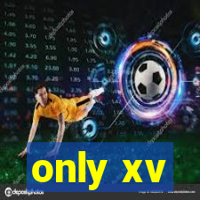 only xv