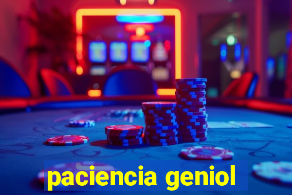 paciencia geniol