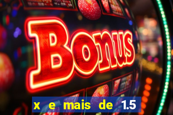 x e mais de 1.5 betano o que significa