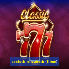 assistir elizabeth (filme)