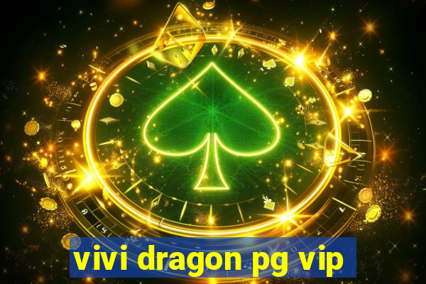 vivi dragon pg vip