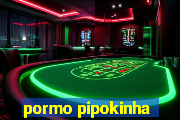 pormo pipokinha