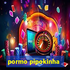 pormo pipokinha