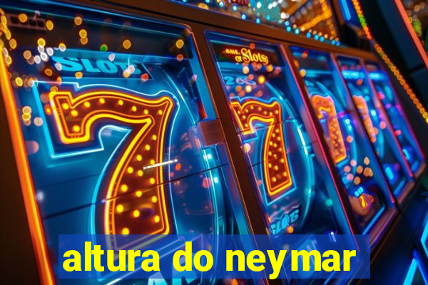 altura do neymar
