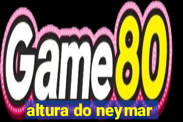 altura do neymar