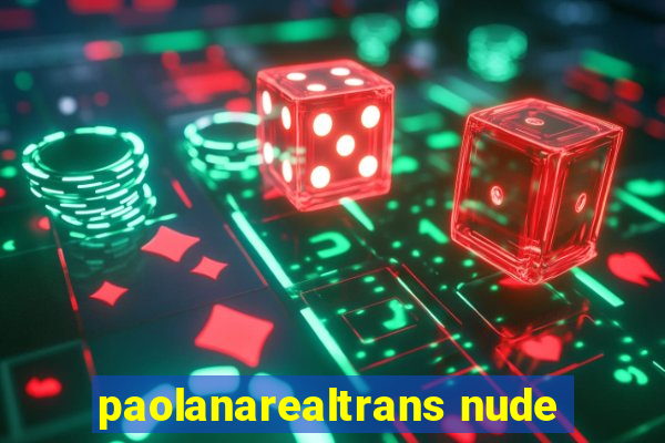 paolanarealtrans nude