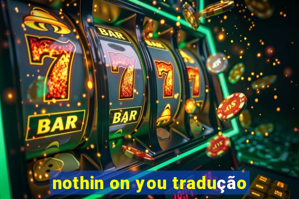 nothin on you tradução