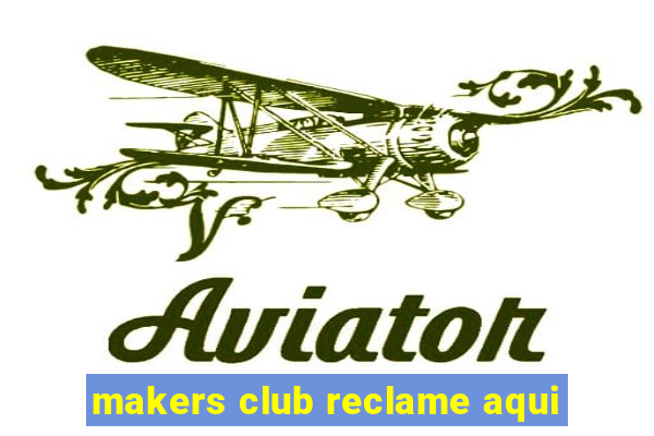 makers club reclame aqui